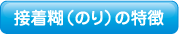 接着糊（のり）特徴